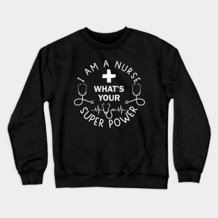 I Am A Nurse, What's Your Superpower? Crewneck Sweatshirt